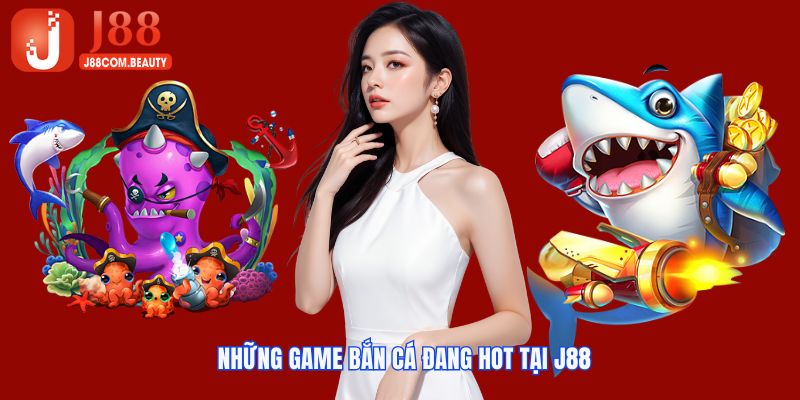 Điểm danh top các game bắn cá hot nhất tại J88 